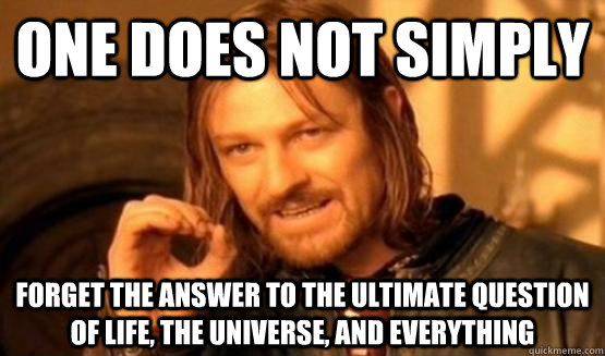 One Does Not Simply Forget The Answer to the Ultimate Question of Life, the Universe, and Everything   