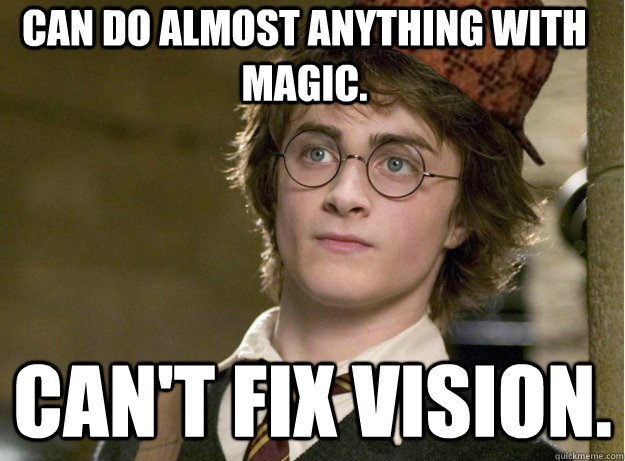 Can do almost anything with magic. Can't fix vision.  - Can do almost anything with magic. Can't fix vision.   Scumbag Harry Potter