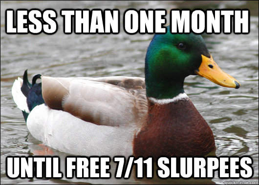 less than one month until free 7/11 slurpees  Actual Advice Mallard