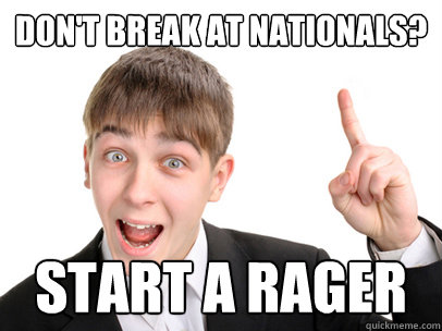 Don't break at nationals? start a rager - Don't break at nationals? start a rager  Debater Dan