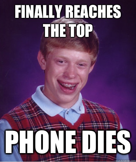 Finally reaches the top PHONE DIES - Finally reaches the top PHONE DIES  Bad Luck Brian