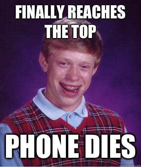 Finally reaches the top PHONE DIES  Bad Luck Brian