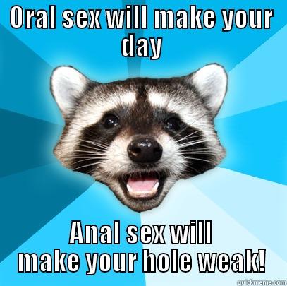 ORAL SEX WILL MAKE YOUR DAY ANAL SEX WILL MAKE YOUR HOLE WEAK! Lame Pun Coon