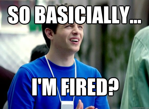 so basicially... I'm fired?  - so basicially... I'm fired?   Mac Guy