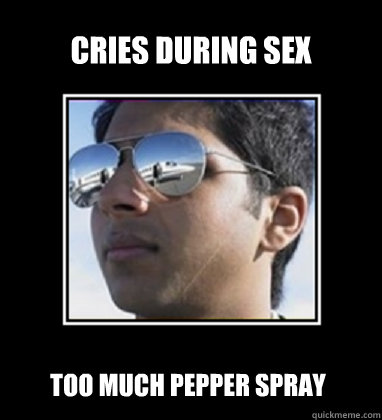 Cries During Sex Too much pepper spray  Rich Delhi Boy