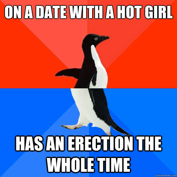 On a date with a hot girl has an erection the whole time  Socially Awesome Awkward Penguin