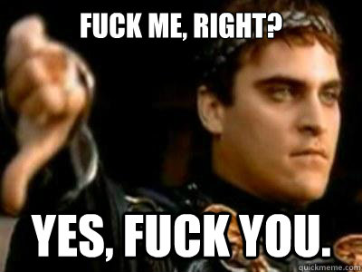 Fuck me, right? Yes, fuck you.  Downvoting Roman