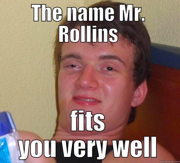 bro. joke - THE NAME MR. ROLLINS FITS YOU VERY WELL 10 Guy