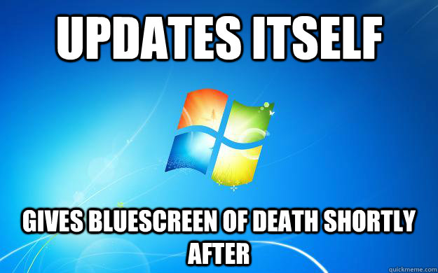 Updates itself gives bluescreen of death shortly after  Scumbag Windows 7