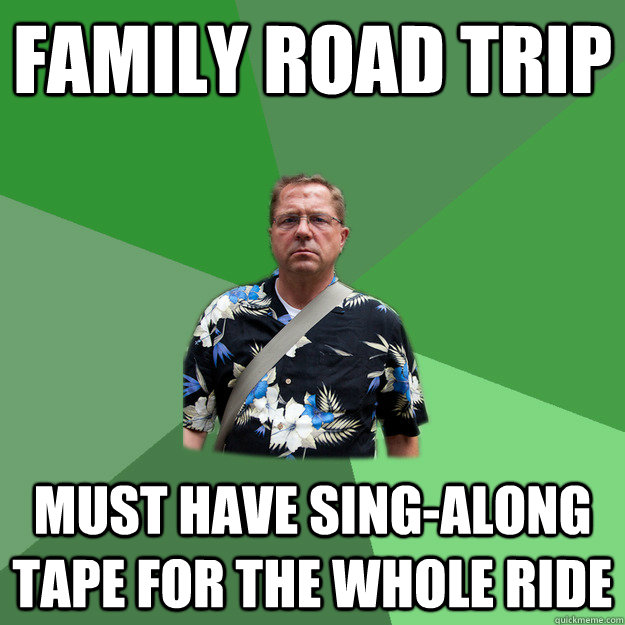 family road trip must have sing-along tape for the whole ride - family road trip must have sing-along tape for the whole ride  Nervous Vacation Dad