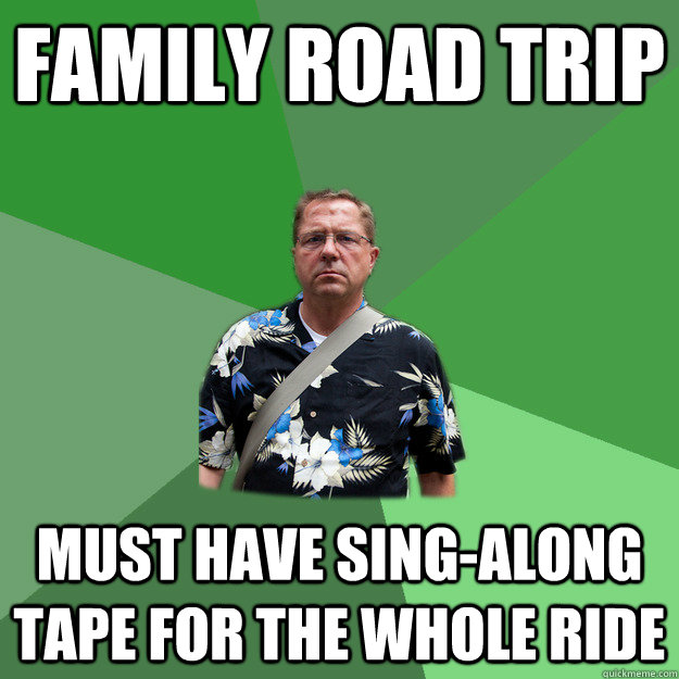 family road trip must have sing-along tape for the whole ride  Nervous Vacation Dad