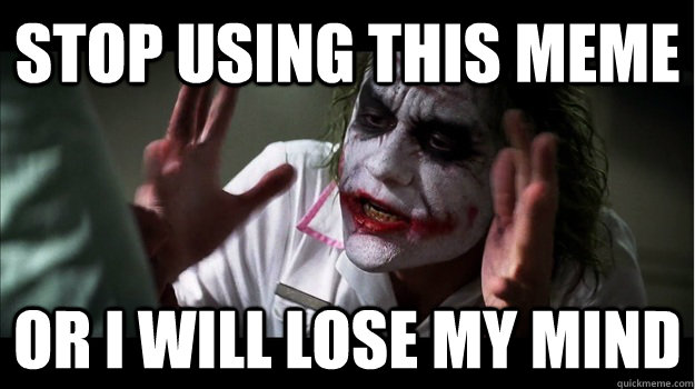 Stop using this meme Or I will lose my mind  Joker Mind Loss