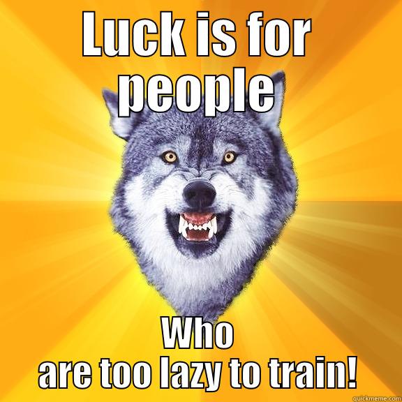 Luck vs Skill! - LUCK IS FOR PEOPLE WHO ARE TOO LAZY TO TRAIN! Courage Wolf