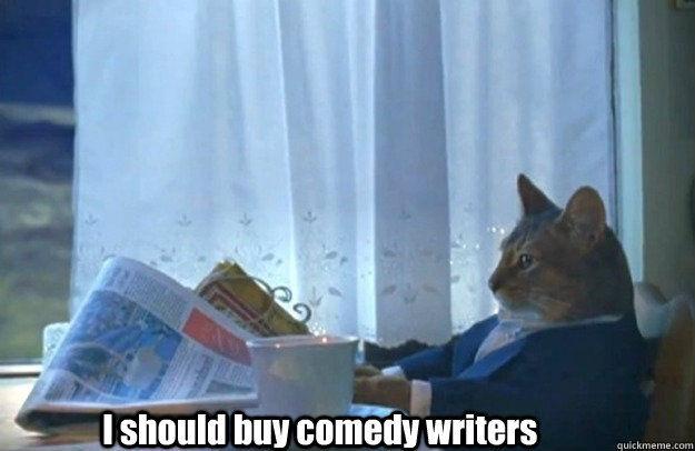 I should buy comedy writers - I should buy comedy writers  Sophisticated Cat is broke