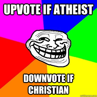 Upvote if Atheist Downvote if Christian  Troll Face