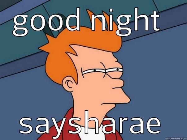 GOOD NIGHT  SAYSHARAE Futurama Fry