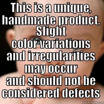 uh huh - THIS IS A UNIQUE, HANDMADE PRODUCT. SLIGHT COLOR VARIATIONS AND IRREGULARITIES MAY OCCUR AND SHOULD NOT BE CONSIDERED DEFECTS Serious Baby