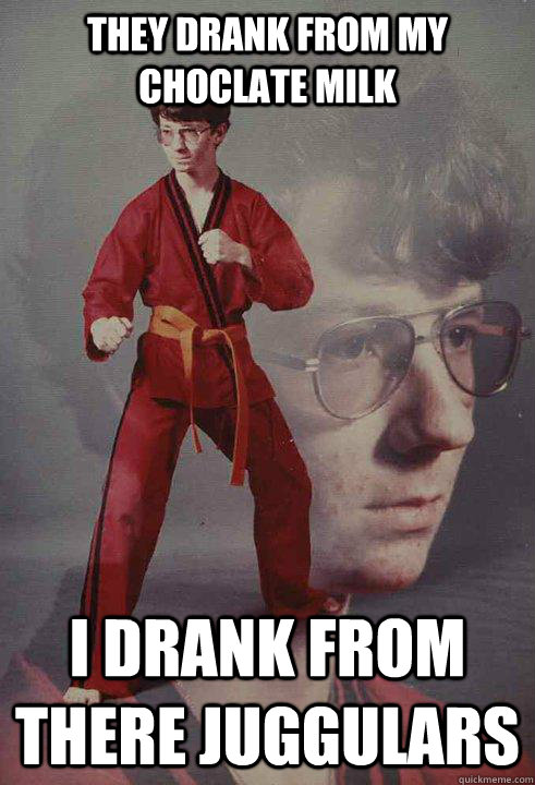 They drank from my choclate milk I drank from there juggulars  Karate Kyle