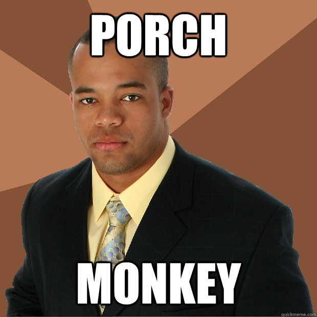 PORCH MONKEY  Successful Black Man