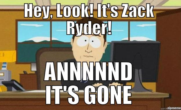HEY, LOOK! IT'S ZACK RYDER! ANNNNND IT'S GONE aaaand its gone