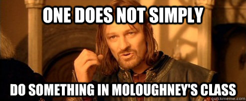 One does not simply do something in moloughney's class  One Does Not Simply