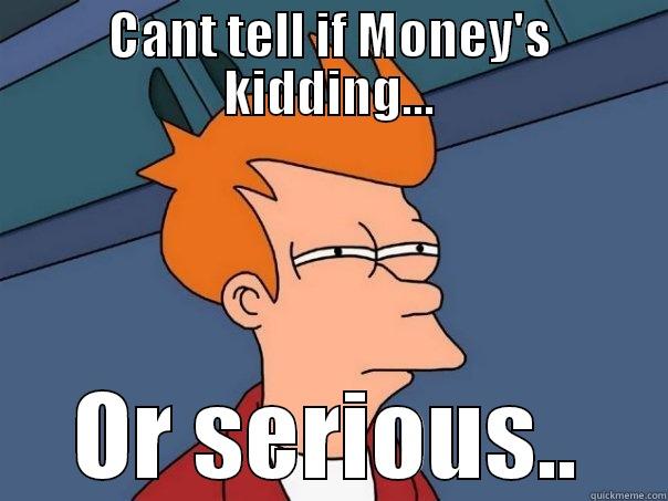 CANT TELL IF MONEY'S KIDDING... OR SERIOUS.. Futurama Fry
