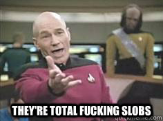  They're total fucking slobs -  They're total fucking slobs  Misc