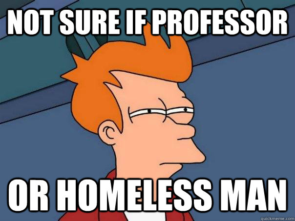 Not sure if professor Or homeless man - Not sure if professor Or homeless man  Futurama Fry