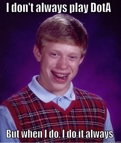 I DON'T ALWAYS PLAY DOTA  BUT WHEN I DO, I DO IT ALWAYS Bad Luck Brian