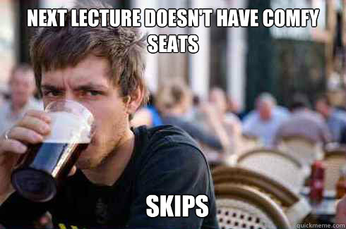 next lecture doesn't have comfy seats
  skips - next lecture doesn't have comfy seats
  skips  Misc