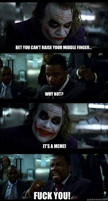Bet you can't raise your middle finger... Why not? It's a meme! FUCK YOU! - Bet you can't raise your middle finger... Why not? It's a meme! FUCK YOU!  Joker with Black guy