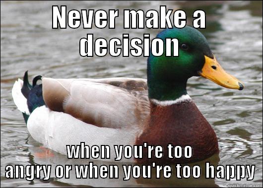 NEVER MAKE A DECISION WHEN YOU'RE TOO ANGRY OR WHEN YOU'RE TOO HAPPY Actual Advice Mallard