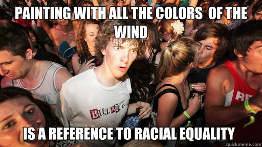 Painting with all the colors  of the wind  Is a reference to racial equality   Sudden Clarity Clarence