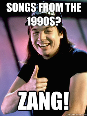 Songs from the 1990s?
 Zang!  