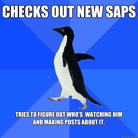 Checks out new SAPs  tries to figure out who's  watching him 
and making posts about it.   Socially Awkward Penguin