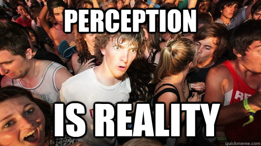 Perception IS reality  Sudden Clarity Clarence