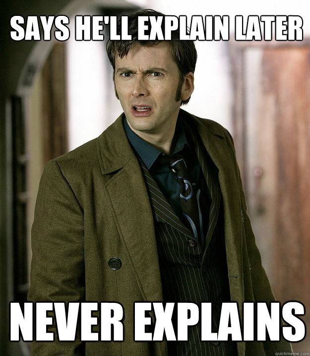 Says he'll explain later Never Explains  Doctor Who