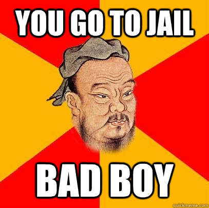 you go to jail bad boy  Confucius says