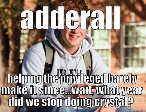 adderall vs. meth - ADDERALL HELPING THE PRIVILEGED BARELY MAKE IT SINCE...WAIT, WHAT YEAR DID WE STOP DOING CRYSTAL?  College Freshman