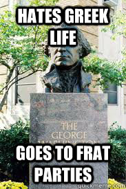 Hates Greek Life Goes to Frat parties  Ironic GWU