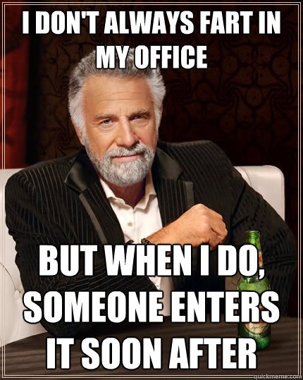 I don't always fart in my office But when I do, someone enters it soon after  The Most Interesting Man In The World