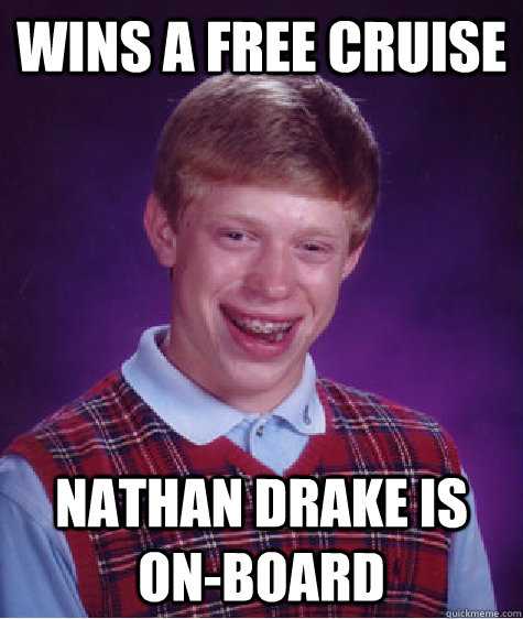 Wins a free cruise Nathan Drake is on-board  Bad Luck Brian