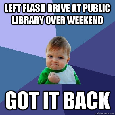 left flash drive at public library over weekend got it back  Success Kid