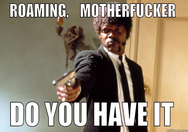 MOBILE PHONE ROAMING - ROAMING,    MOTHERFUCKER DO YOU HAVE IT Samuel L Jackson