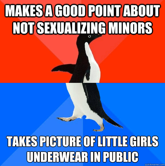 Makes a good point about not sexualizing minors takes picture of little girls underwear in public  Socially Awesome Awkward Penguin