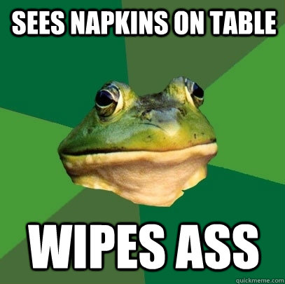 Sees napkins on table wipes ass - Sees napkins on table wipes ass  Foul Bachelor Frog