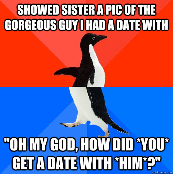 Showed sister a pic of the gorgeous guy I had a date with 