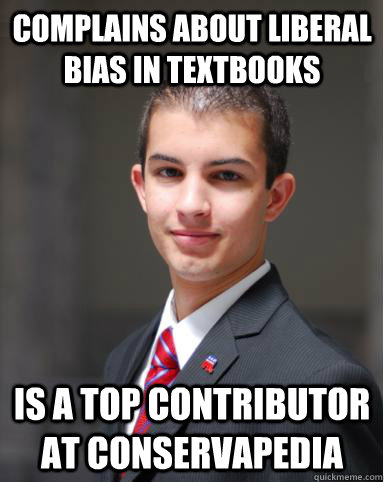Complains about liberal bias in textbooks Is a top contributor at Conservapedia  - Complains about liberal bias in textbooks Is a top contributor at Conservapedia   College Conservative