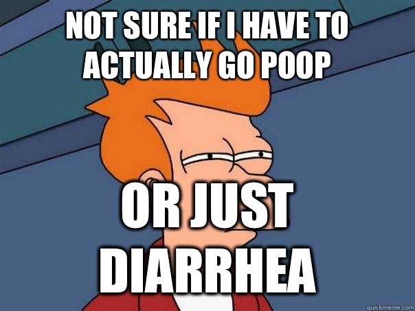 Not sure if I have to actually go poop Or just diarrhea  Futurama Fry