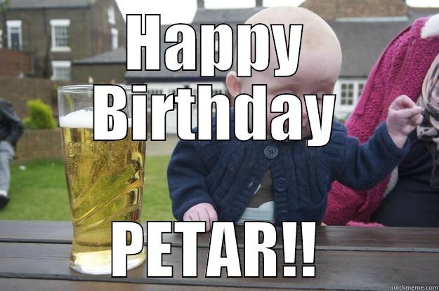 HAPPY BIRTHDAY PETAR!! drunk baby
